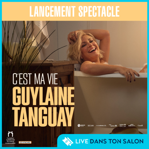 LANCEMENT/SPECTACLE – C’est ma vie – Guylaine Tanguay - Live Dans Mon Salon
